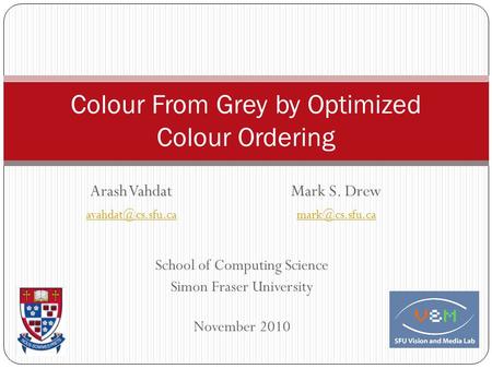 Colour From Grey by Optimized Colour Ordering Arash VahdatMark S. Drew School of Computing Science Simon Fraser University.