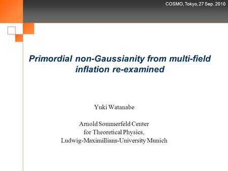 COSMO, Tokyo, 27 Sep. 2010 Primordial non-Gaussianity from multi-field inflation re-examined Yuki Watanabe Arnold Sommerfeld Center for Theoretical Physics,