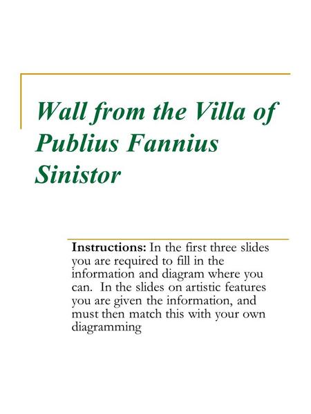 Wall from the Villa of Publius Fannius Sinistor Instructions: In the first three slides you are required to fill in the information and diagram where you.