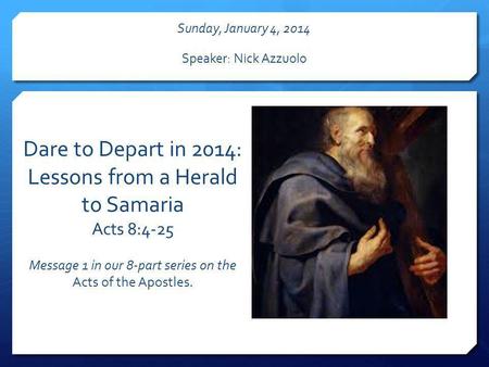 Dare to Depart in 2014: Lessons from a Herald to Samaria Acts 8:4-25 Message 1 in our 8-part series on the Acts of the Apostles. Sunday, January 4, 2014.