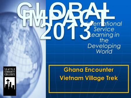 Ghana Encounter Vietnam Village Trek International Service Learning in the Developing World.