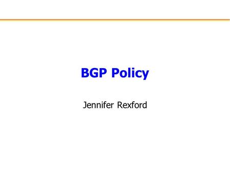 BGP Policy Jennifer Rexford.