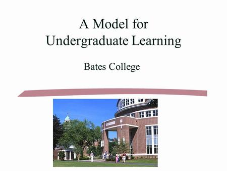 A Model for Undergraduate Learning Bates College.
