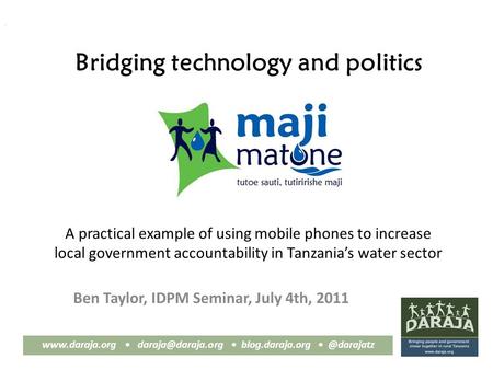 A  Bridging technology and politics Ben Taylor, IDPM Seminar, July 4th, 2011 A practical example.