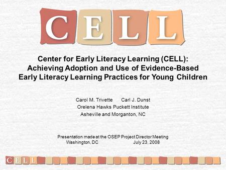 Center for Early Literacy Learning (CELL): Achieving Adoption and Use of Evidence-Based Early Literacy Learning Practices for Young Children Carol M. Trivette.
