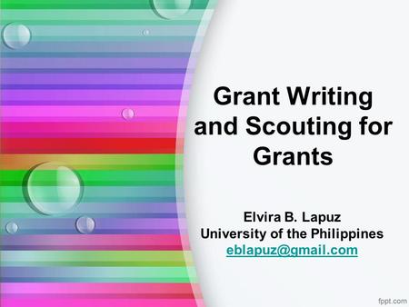 Grant Writing and Scouting for Grants Elvira B. Lapuz University of the Philippines