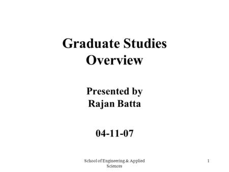 School of Engineering & Applied Sciences 1 Graduate Studies Overview Presented by Rajan Batta 04-11-07.