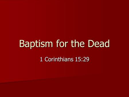 Baptism for the Dead 1 Corinthians 15:29. Introduction Pauls statement in 1 Corinthians 15:29 is difficult and much debated. Pauls statement in 1 Corinthians.