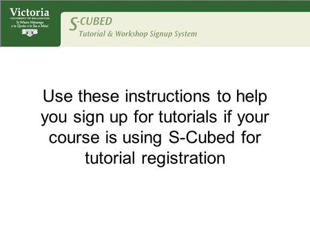 Use these instructions to help you sign up for tutorials if your course is using S-Cubed for tutorial registration.