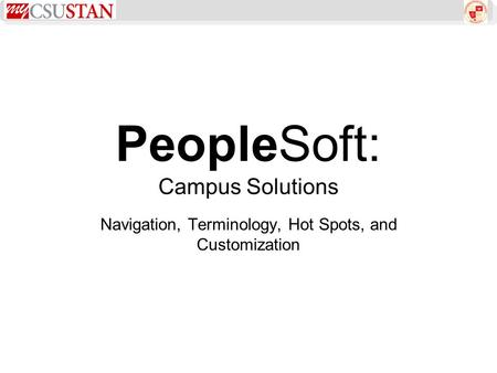 PeopleSoft: Campus Solutions Navigation, Terminology, Hot Spots, and Customization.