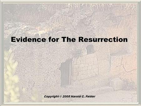 Evidence for The Resurrection Copyright © 2005 Harold C. Felder.
