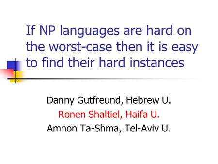 If NP languages are hard on the worst-case then it is easy to find their hard instances Danny Gutfreund, Hebrew U. Ronen Shaltiel, Haifa U. Amnon Ta-Shma,