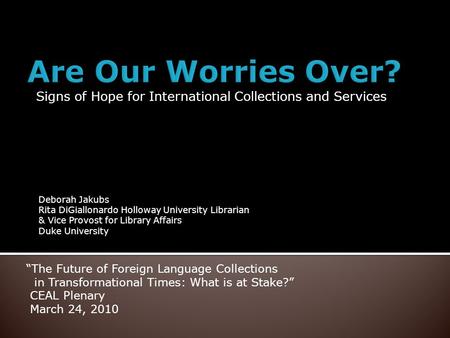 Signs of Hope for International Collections and Services The Future of Foreign Language Collections in Transformational Times: What is at Stake? CEAL Plenary.