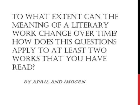 To what extent can the meaning of a literary work change over time