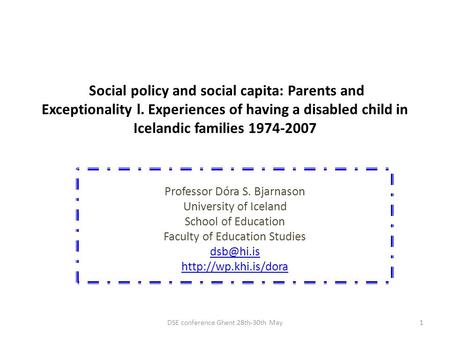 Social policy and social capita: Parents and Exceptionality l. Experiences of having a disabled child in Icelandic families 1974-2007 Professor Dóra S.