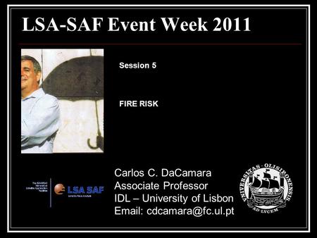 LSA-SAF Event Week 2011 Carlos C. DaCamara Associate Professor IDL – University of Lisbon   Session 5 FIRE RISK.
