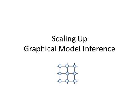 Scaling Up Graphical Model Inference