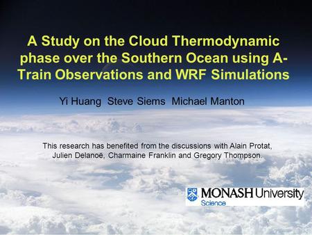 A Study on the Cloud Thermodynamic phase over the Southern Ocean using A- Train Observations and WRF Simulations Yi Huang Steve Siems Michael Manton This.