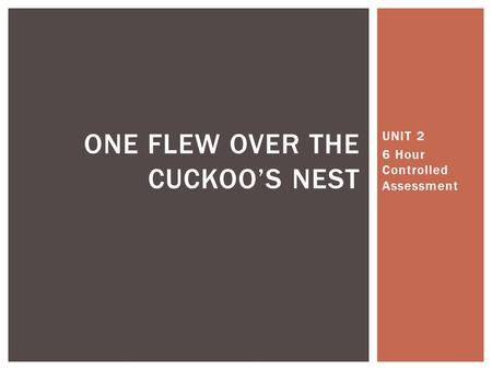 UNIT 2 6 Hour Controlled Assessment ONE FLEW OVER THE CUCKOOS NEST.