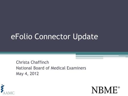EFolio Connector Update Christa Chaffinch National Board of Medical Examiners May 4, 2012.