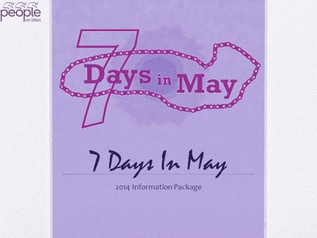 7 Days In May 2014 Information Package. What Is 7 Days In May? 7 Days In May is a movement that started in 2012 to raise awareness and funds to cure Pancreatic.