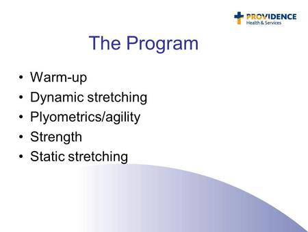 The Program Warm-up Dynamic stretching Plyometrics/agility Strength