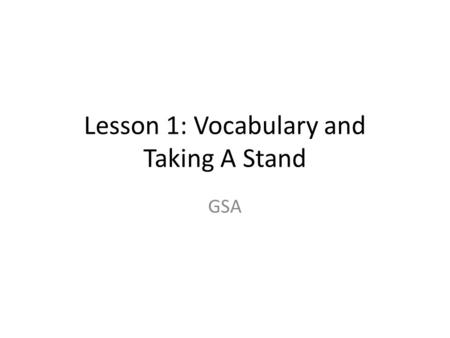 Lesson 1: Vocabulary and Taking A Stand GSA. Do Now On the worksheet given to you: Circle the appropriate words and cross out the inappropriate words.