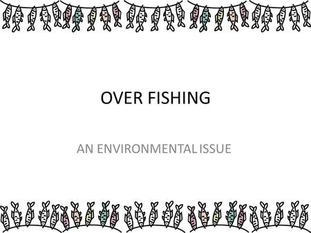 OVER FISHING AN ENVIRONMENTAL ISSUE. Overfishing is the act whereby fish stocks are depleted to unacceptable levels, regardless of water body size.