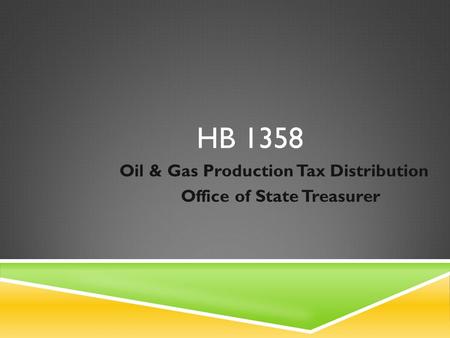 HB 1358 Oil & Gas Production Tax Distribution Office of State Treasurer.