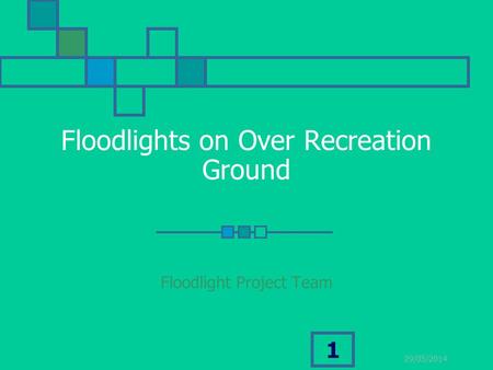29/05/2014 1 Floodlights on Over Recreation Ground Floodlight Project Team.