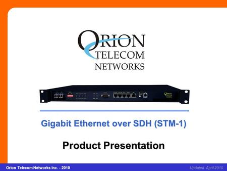 Orion Telecom Networks Inc. - 2010Slide 1 Gigabit Ethernet over SDH (STM-1) Updated: April 2010Orion Telecom Networks Inc. - 2010 Gigabit Ethernet over.