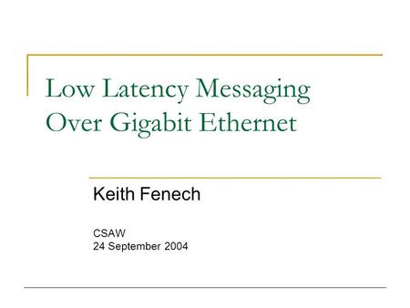 Low Latency Messaging Over Gigabit Ethernet Keith Fenech CSAW 24 September 2004.