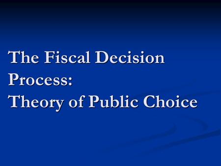 The Fiscal Decision Process: Theory of Public Choice.