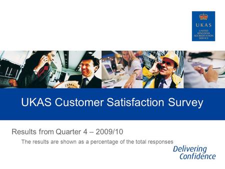 UKAS Customer Satisfaction Survey Results from Quarter 4 – 2009/10 The results are shown as a percentage of the total responses.