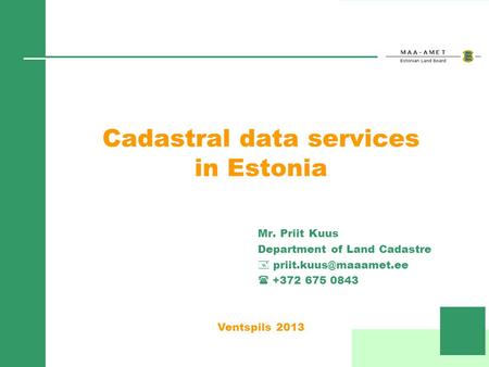 Cadastral data services in Estonia Mr. Priit Kuus Department of Land Cadastre +372 675 0843 Ventspils 2013.