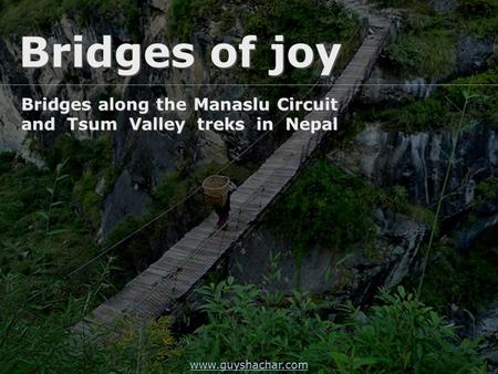 Bridges of joy Bridges along the Manaslu Circuit and Tsum Valley treks in Nepal www.guyshachar.com.