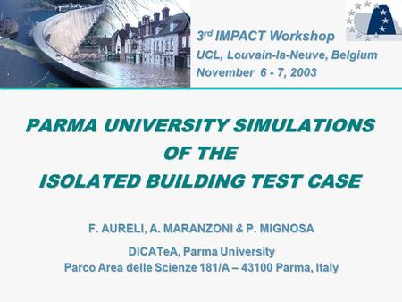 PARMA UNIVERSITY SIMULATIONS OF THE ISOLATED BUILDING TEST CASE F. AURELI, A. MARANZONI & P. MIGNOSA DICATeA, Parma University Parco Area delle Scienze.