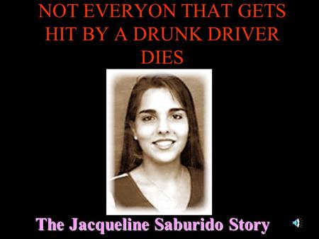 NOT EVERYON THAT GETS HIT BY A DRUNK DRIVER DIES