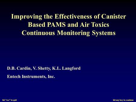 Hit esc to quit hit any key to continue Improving the Effectiveness of Canister Based PAMS and Air Toxics Continuous Monitoring Systems D.B. Cardin, V.