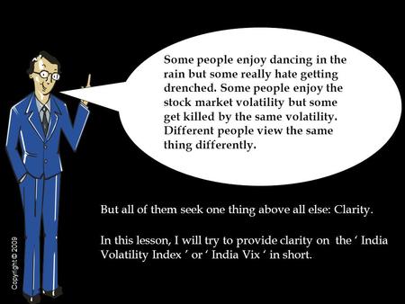 But all of them seek one thing above all else: Clarity. In this lesson, I will try to provide clarity on the India Volatility Index or India Vix in short.