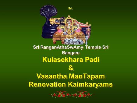 SrI: SrI RanganAthaSwAmy Temple Sri Rangam & Vasantha ManTapam Renovation Kaimkaryams SrI RanganAthaSwAmy Temple Sri Rangam Kulasekhara Padi & Vasantha.