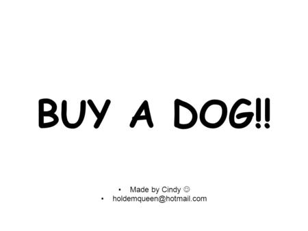 BUY A DOG!! Made by Cindy