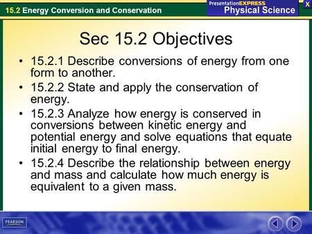 Sec 15.2 Objectives 15.2.1 Describe conversions of energy from one form to another. 15.2.2 State and apply the conservation of energy. 15.2.3 Analyze how.