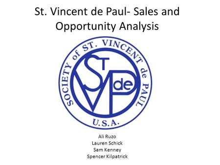 St. Vincent de Paul- Sales and Opportunity Analysis Ali Ruzo Lauren Schick Sam Kenney Spencer Kilpatrick.