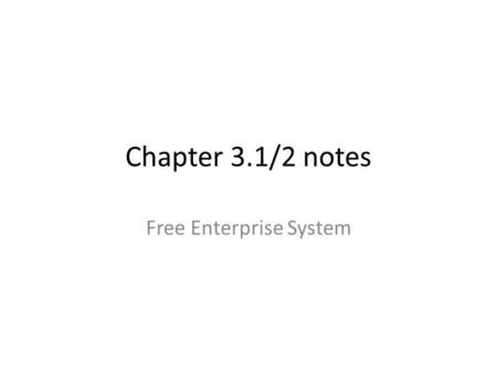 Chapter 3.1/2 notes Free Enterprise System. – Capitalist system also known as free enterprise system anyone is free to start a business or enterprise.
