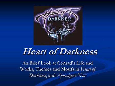 Heart of Darkness An Brief Look at Conrads Life and Works, Themes and Motifs in Heart of Darkness, and Apocalypse Now.