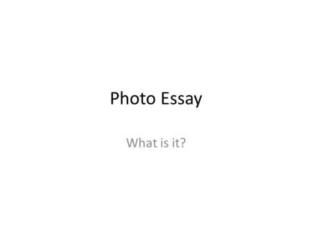 Photo Essay What is it?. A photo-essay (or photographic essay) is a set or series of photographs that are intended to tell a story or evoke a series of.