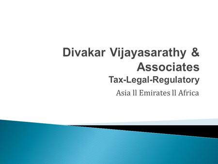 Asia ll Emirates ll Africa. M/s Divakar Vijaysarathy & Associates is a contemporary tax and advisory firm focused on providing value added services to.