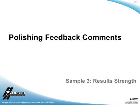 2014 Baldrige Performance Excellence Program | www.nist.gov/baldrige Polishing Feedback Comments Sample 3: Results Strength.