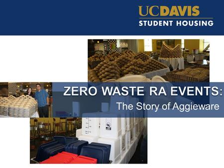 The Story of Aggieware. Overview 1. Sustainability Mission of Student Housing 2. Evaluating RA programs for waste 3. Why Aggieware? 4. Campus partners.